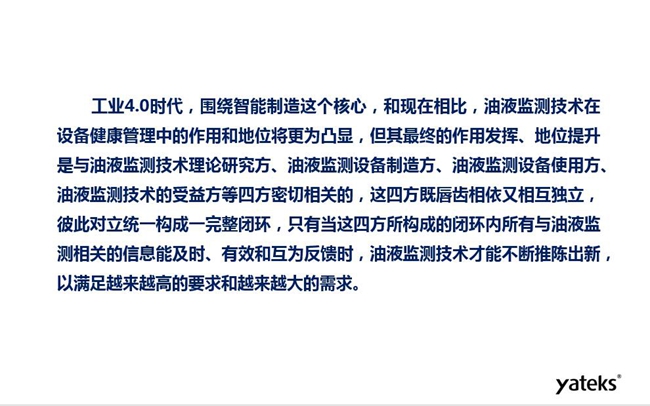 工業(yè)4.0時代油液監(jiān)測技術在設備健康管理中的地位和作用將更加凸顯，其最終作用發(fā)揮和地位提升與油液監(jiān)測理論研究方、設備制造方、設備使用方及設備受益方等四方密切相關